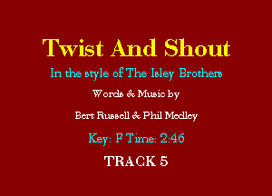 Twist And Shout

In the style of The Inlay Brethren
Words 69 Music by

Ben Russell 6c Phil Mcdlcy
Keyz P Time 2 46

TRACK 5 l
