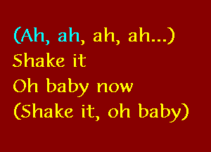 CAh,ah,ah,ahuJ
Shakeit

Oh baby now
(Shakeit,c 1baby)