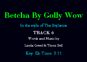 Betcha By Golly XVOW

In the style of The Stylistics

TRACK 6
Words and Music by

Linda CmodekThom Bell

KEYS Eb Timei Bill
