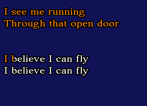I see me running
Through that open door

I believe I can fly
I believe I can fly