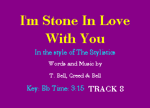 I'm Stone In Love
With You

In the otyle of The Stylumco
Worth and Mumc by

T, Bell, Creedec Bell
Keyi Bb Time 315 TRACK 3