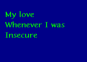 Nbllove
Whenever I was

Insecure
