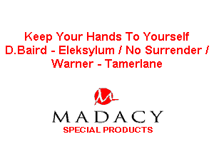 Keep Your Hands To Yourself
D.Baird - Eleksylum I No Surrender!
Warner - Tamerlane

'3',
MADACY

SPEC IA L PRO D UGTS