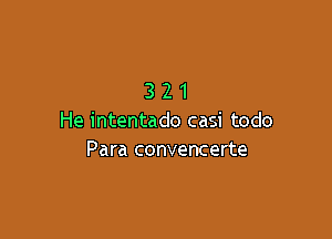 321

He intentado casi todo
Para convencerte