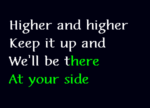 Higher and higher
Keep it up and

We'll be there
At your side