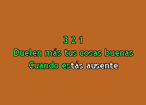 321

Duelen mas tus cosas buenas
Cuando estas ausente