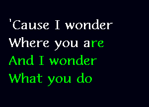 'Cause I wonder
Where you are

And I wonder
What you do