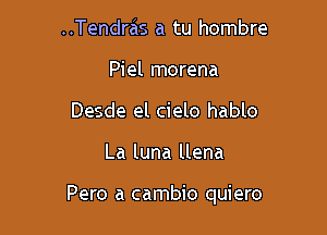 ..Tendrc'is a tu hombre
Piel morena
Desde el cielo hablo

La luna llena

Pero a cambio quiero