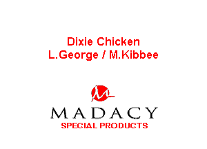 Dixie Chicken
L.George I M.Kibbee

(3-,
MADACY

SPECIAL PRODUCTS