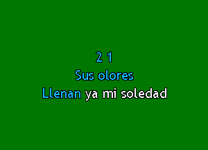 21

Sus olores
Llenan ya mi soledad