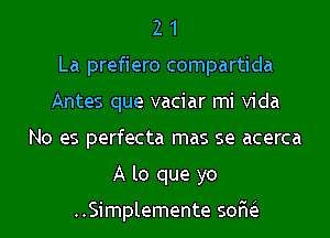 2 1
La prefiero compartida
Antes que vaciar mi Vida
No es perfecta mas se acerca
A lo que yo

..Simplemente 50653