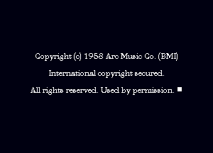 Copyright (c) 1958 Am Music Co. (9M1)
hman'oxml copyright secured,

All rights marred. Used by perminion '
