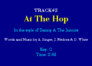 TRACIGB

At The Hop

In the style of Danny 8 The Juniom

Words and Music by A. Singm', J. Modora 3c D. Whim

ICBYI C
TiIDBI 238