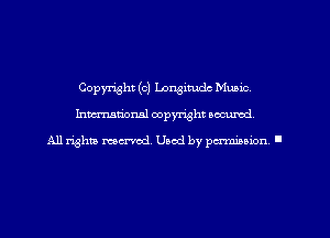 Copyright (01 Longitude Mumc
hmmdorml copyright wcurod

A11 rightly mex-red, Used by pmnmuon '