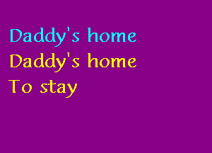 Daddy's home
Daddy's home

To stay