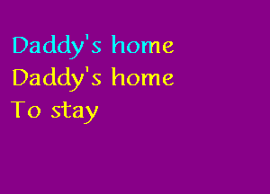 Daddy's home
Daddy's home

To stay