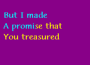 But I made
A promise that

You treasured