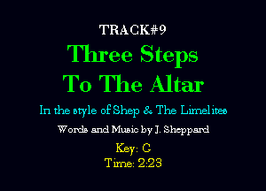 TRACIHH)

Three Steps
To The Altar

In the atyle of Shep QQ The leellteo
Words and Music byJ Sheppard
Key C
Tune 2 23