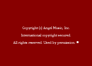 Copyright (c) Angel Music, Inc,
Imm-nan'onsl copyright secured

All rights ma-md Used by pamboion ll