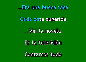 ..Era una buena idea

Cada cosa sugerida

..Ver la novela
En la televisidn

Contarnos todo