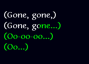 (Gone, gone,)
(Gone, gone...)

(00-00-00...)
(00...)