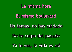 La misma hora

El mismo boulevard

No temas, no hay cuidado

No te culpo del pasado

Ya lo ves, la Vida es asi