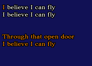 I believe I can fly
I believe I can fly

Through that open door
I believe I can fly
