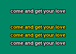 come and get your love

come and get your love
come and get your love

come and get your love