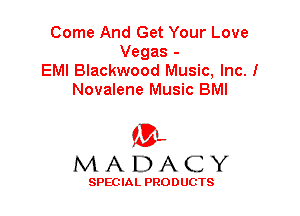 Come And Get Your Love
Vegas -
EMI Blackwood Music, Inc. I
Novalene Music BMI

'3',
MADACY

SPEC IA L PRO D UGTS