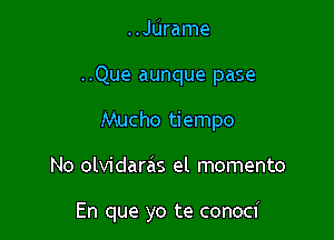 ..JLirame

..Que aunque pase

Mucho tiempo
No olvidaras el momento

En que yo te conoci