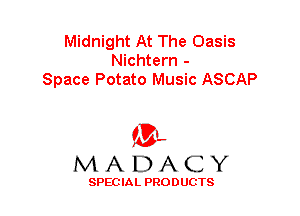 Midnight At The Oasis
Nichtern -
Space Potato Music ASCAP

'3',
MADACY

SPEC IA L PRO D UGTS