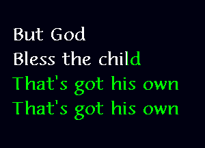 But God
Bless the child

That's got his own
That's got his own