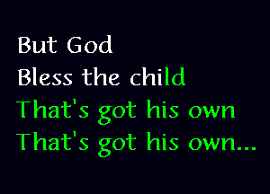 But God
Bless the child

That's got his own
That's got his own...