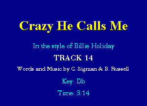 Crazy He Calls Me

In the style of Billie Hollday

TRACK 14
Words and Music by C. Sigman (R B Russell

Keyz Db

Tune 314 l