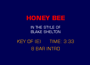 IN THE STYLE OF
BLAKE SHELTUN

KEY OF (E) TIME 3133
3 BAR INTRO