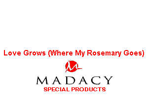 Love Grows (Where My Rosemary Goes)

ML
MADACY

SPEC IA L PRO D UGTS