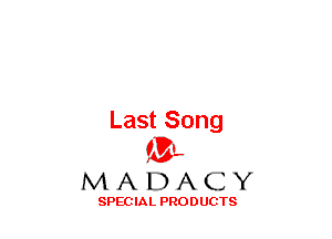 Last Song
(3-,

MADACY

SPECIAL PRODUCTS
