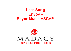 Last Song
Envoy -
Eeyor Music ASCAP

(3-,
MADACY

SPECIAL PRODUCTS
