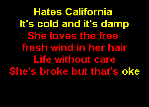 Hates California
It's cold and it's damp
She loves the free
fresh wind in her hair
Life without care
She's broke but that's oke