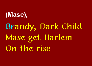 (Mase),
Brandy, Da rk Child

Mase get Harlem
On the rise