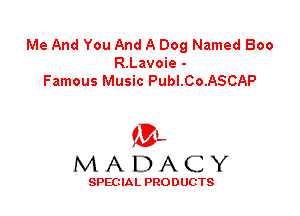 Me And You And A Dog Named Boo
R.Lavoie -
Famous Music Publ.Co.ASCAP

ML
MADACY

SPEC IA L PRO D UGTS