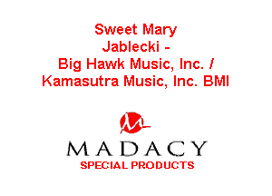 Sweet Mary
Jablecki -
Big Hawk Music, Inc. I
Kamasutra Music, Inc. BMI

'3',
MADACY

SPEC IA L PRO D UGTS