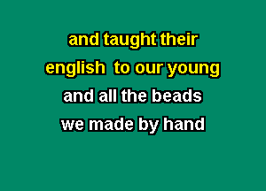 and taught their
english to our young

and all the beads
we made by hand