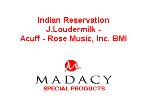 Indian Reservation
J.Loudermilk -
Acuff - Rose Music, Inc. BMI

'3',
MADACY

SPEC IA L PRO D UGTS