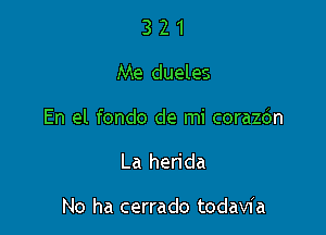 321

Me dueles

En el fondo de mi corazdn

La herida

No ha cerrado todavia