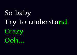 50 baby
Try to understand

Crazy
Ooh...