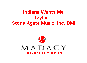 Indiana Wants Me
Taylor -
Stone Agate Music, Inc. BMI

'3',
MADACY

SPEC IA L PRO D UGTS