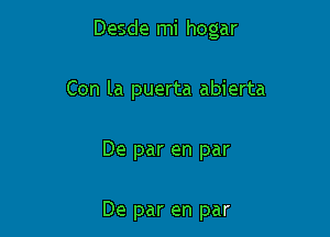 Desde mi hogar

Con la puerta abierta

De par en par

De par en par