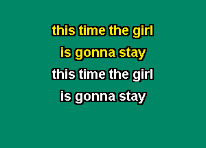 this time the girl
is gonna stay

this time the girl

is gonna stay