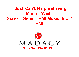 I Just Can't Help Believing
Mann I Weil -
Screen Gems - EMI Music, Inc. I
BMI

'3',
MADACY

SPEC IA L PRO D UGTS